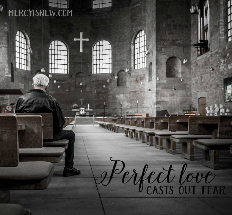 Perfect love casts out fear