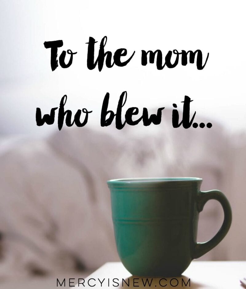 To the mom who blew it...