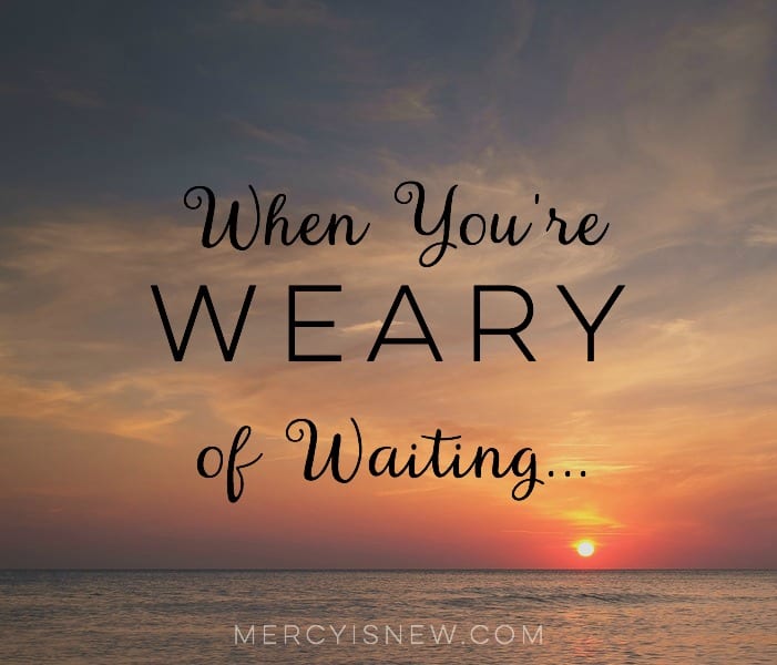 When You're Weary of Waiting